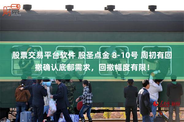 股票交易平台软件 股圣点金 8-10号 周初有回撤确认底部需求，回撤幅度有限！