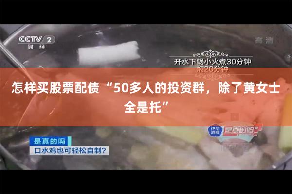 怎样买股票配债 “50多人的投资群，除了黄女士全是托”