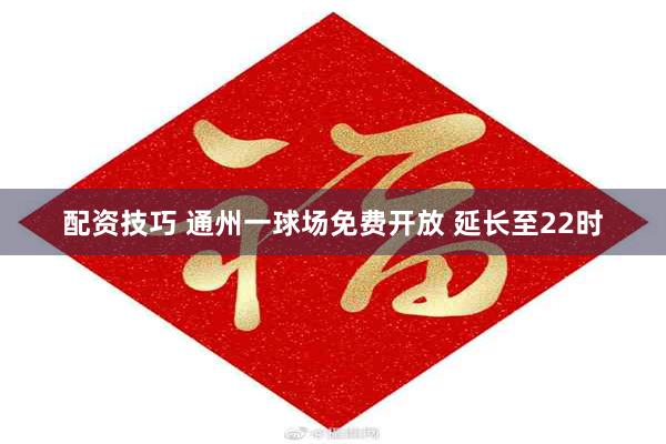 配资技巧 通州一球场免费开放 延长至22时